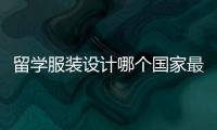 留学服装设计哪个国家最好？