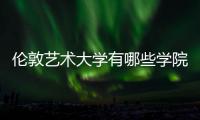 伦敦艺术大学有哪些学院