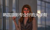 韩国摄影专业好的大学有哪些？