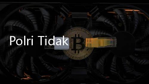 Polri Tidak Tahan 7 PPLN Kuala Lumpur Kasus Pengurangan DPT Pemilu, Kenapa?
