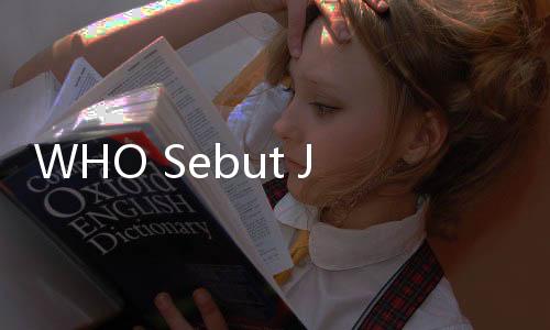 WHO Sebut JN.1 Variant of Interest Tapi Risiko Rendah